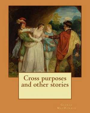 Cross Purposes and Other Stories. by de George MacDonald