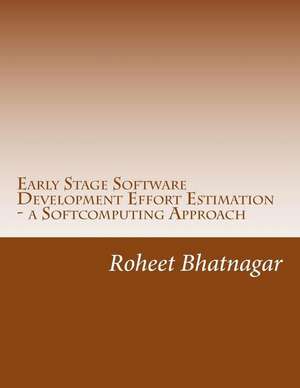 Early Stage Software Development Effort Estimation - A Softcomputing Approach de Bhatnagar, Prof Roheet