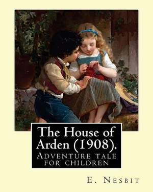 The House of Arden (1908). by de E. Nesbit