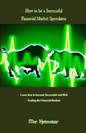 How to Be a Successful Financial Market Speculator de Ketmaker, Mar