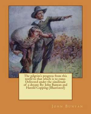 The Pilgrim's Progress from This World to That Which Is to Come. Delivered Under the Similitude of a Dream de John Bunyan