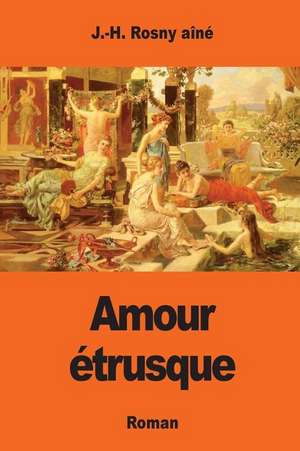 Amour Etrusque de J. -H Rosny Aine