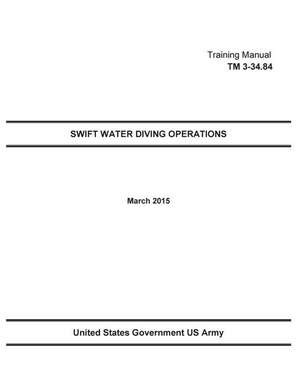 Technical Manual TM 3-34.84 Swift Water Diving Operations March 2015 de United States Government Us Army