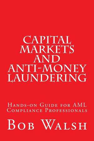 Capital Markets and Anti-Money Laundering de Bob Walsh