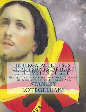 Intergalactic Jesus Christ Superstar (Part II) the Vision of God. de MR Stanley Ole Lotegeluaki