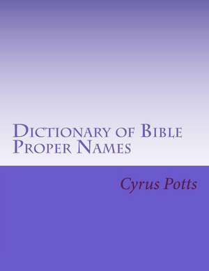 Dictionary of Bible Proper Names de Cyrus A. Potts