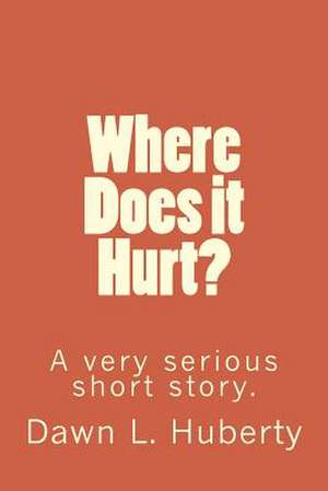 Where Does It Hurt? de Dawn L. Huberty