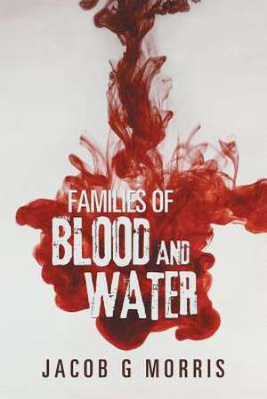 Families of Blood and Water de Morris, Jacob G.