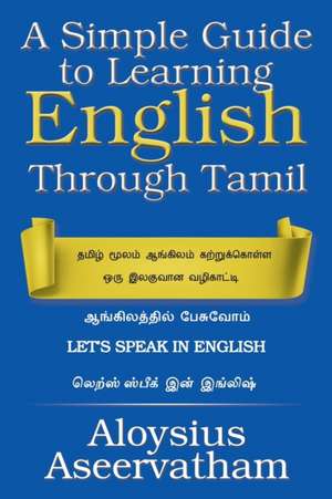 A Simple Guide to Learning English Through Tamil de Aloysius Aseervatham