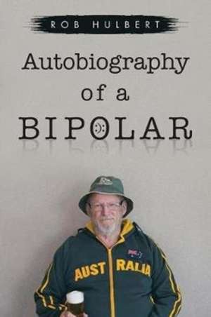 Autobiography of a Bipolar de Rob Hulbert