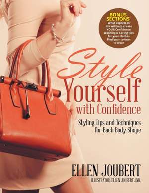 Style Yourself with Confidence: Styling Tips and Techniques for Each Body Shape de Ellen Joubert