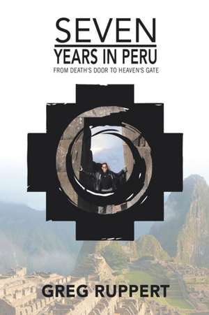 7 YEARS IN PERU de Greg Ruppert