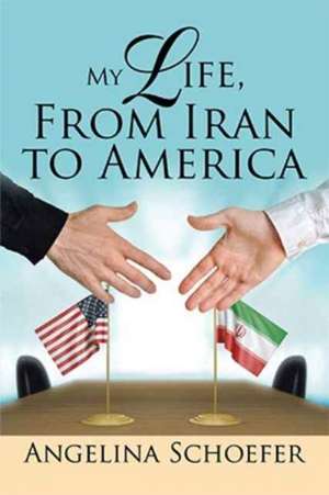 My Life, from Iran to America de Angelina Schoefer