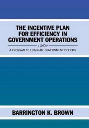 The Incentive Plan for Efficiency in Government Operations de Barrington K. Brown