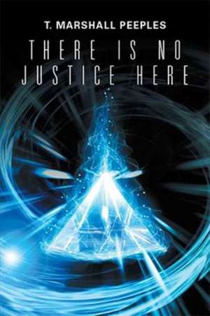 There Is No Justice Here de T. Marshall Peeples