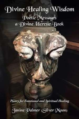 Divine Healing Wisdom-Poetic Messages a Divine Heretic Book de Janine Palmer (Silver Moon)