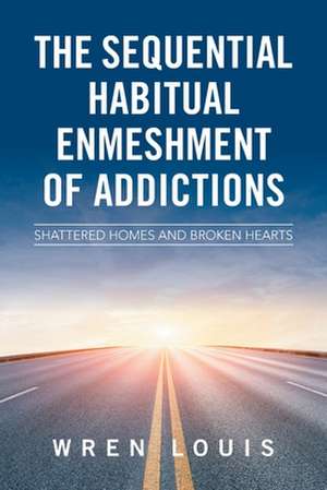 The Sequential Habitual Enmeshment of Addictions de Wren Louis