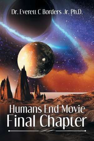 Humans End Movie Final Chapter de Everett C Borders Jr.