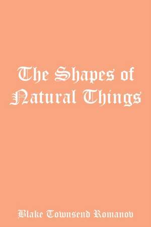 The Shapes of Natural Things de Blake Townsend Romanov