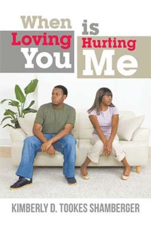 When Loving You Is Hurting Me de Kimberly D. Tookes Shamberger