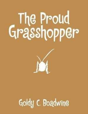 The Proud Grasshopper de Goldy C. Boadwine