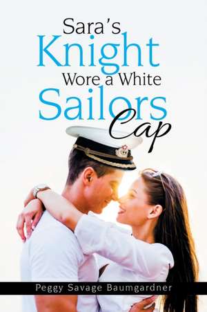 Sara's Knight Wore a White Sailors Cap de Peggy Savage Baumgardner