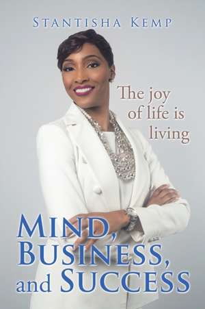 Mind, Business, and Success de Stantisha Kemp