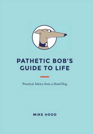 Pathetic Bob's Guide to Life de Mike Hood