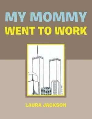 My Mommy Went to Work de Laura Jackson