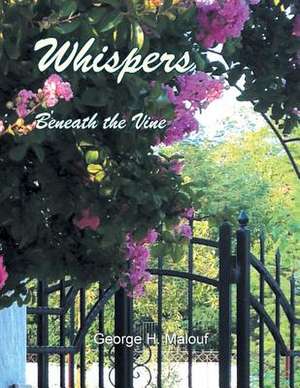 Whispers Beneath the Vine de George H. Malouf