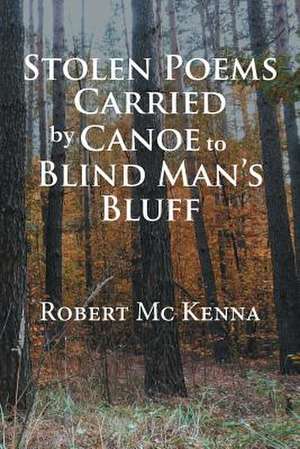 Stolen Poems Carried by Canoe to Blind Man'S Bluff de Robert McKenna