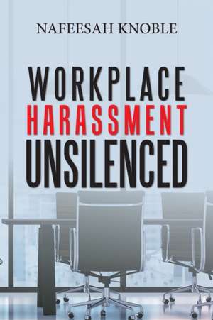 Workplace Harassment Unsilenced de Nafeesah Knoble