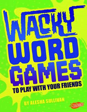 Wacky Word Games to Play with Your Friends de Alesha Sullivan