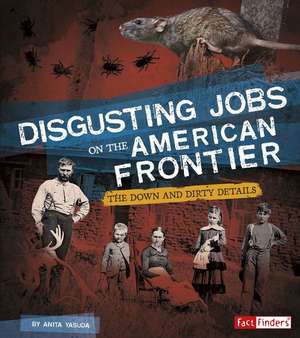 Disgusting Jobs on the American Frontier: The Down and Dirty Details de Anita Yasuda