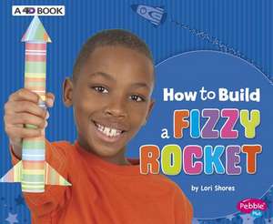 How to Build a Fizzy Rocket: A 4D Book de Lori Shores