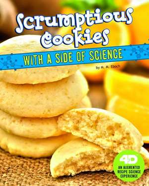 Scrumptious Cookies with a Side of Science de M. M. Eboch