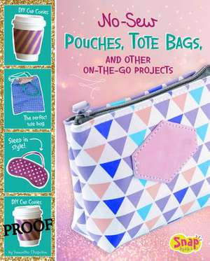 No-Sew Pouches, Tote Bags, and Other On-The-Go Projects de Samantha Chagollan