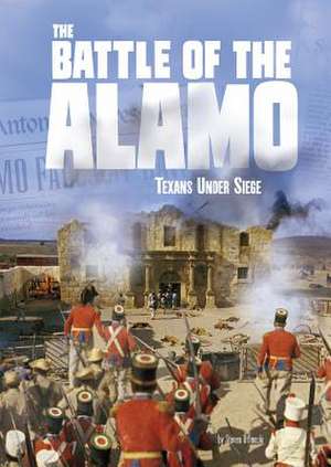 The Battle of the Alamo: Texans Under Siege de Steven Otfinoski