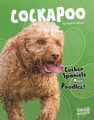 Cockapoo: Cocker Spaniels Meet Poodles! de Paula M. Wilson