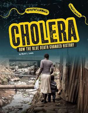 Cholera: How the Blue Death Changed History de Mark K. Lewis