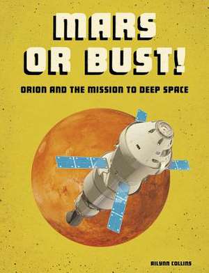 Mars or Bust!: Orion and the Mission to Deep Space de Ailynn Collins