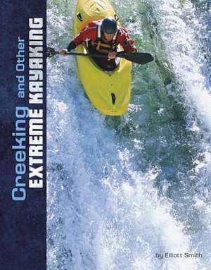 Creeking and Other Extreme Kayaking de Elliott Smith