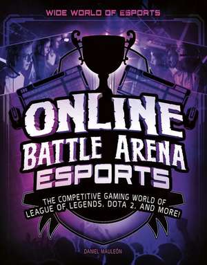 Online Battle Arena Esports: The Competitive Gaming World of League of Legends, Dota 2, and More! de Daniel Montgomery Cole Mauleón