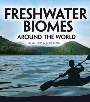 Freshwater Biomes Around the World de Victoria G. Christensen