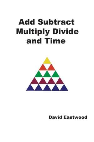 Add Subtract Multiply Divide and Time de David Eastwood