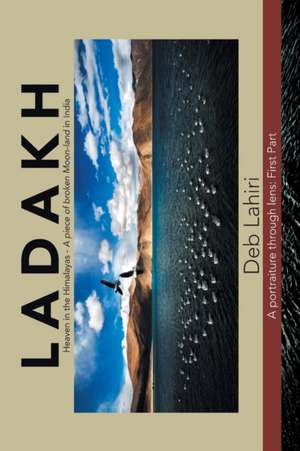 L a D a K H Heaven in the Himalayas - a Piece of Broken Moon-Land in India de Deb Lahiri