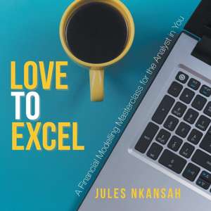 Love to Excel: A Financial Modeling Masterclass for the Analyst in You de Jules Nkansah