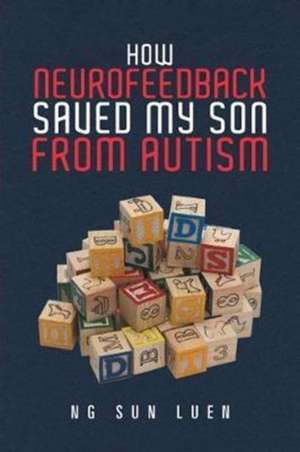 How Neurofeedback Saved My Son from Autism de Ng Sun Luen