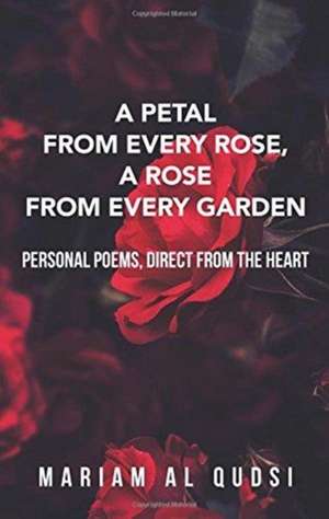 A Petal from Every Rose, A Rose from Every Garden de Mariam Al Qudsi