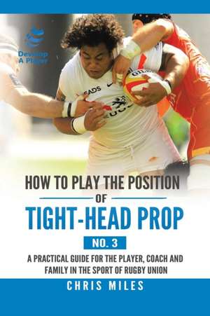 How to Play the Position of Tight-Head Prop (No. 3) de Chris Miles